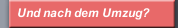 Und nach dem Umzug?